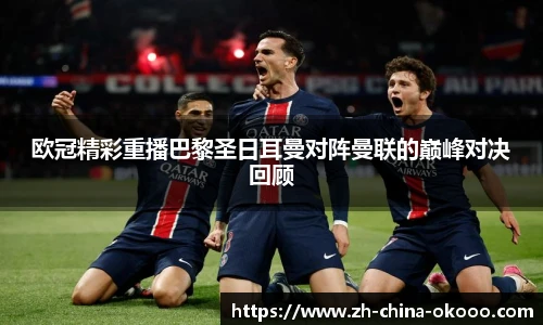 欧冠精彩重播巴黎圣日耳曼对阵曼联的巅峰对决回顾