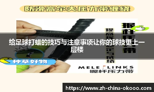 给足球打蜡的技巧与注意事项让你的球技更上一层楼