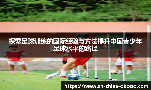 探索足球训练的国际经验与方法提升中国青少年足球水平的路径